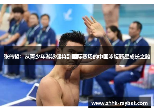 张伟哲：从青少年游泳健将到国际赛场的中国泳坛新星成长之路