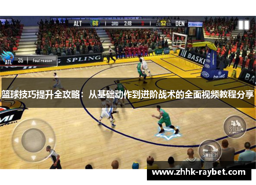 篮球技巧提升全攻略：从基础动作到进阶战术的全面视频教程分享