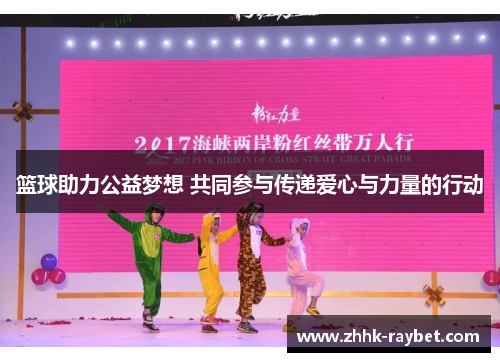 篮球助力公益梦想 共同参与传递爱心与力量的行动
