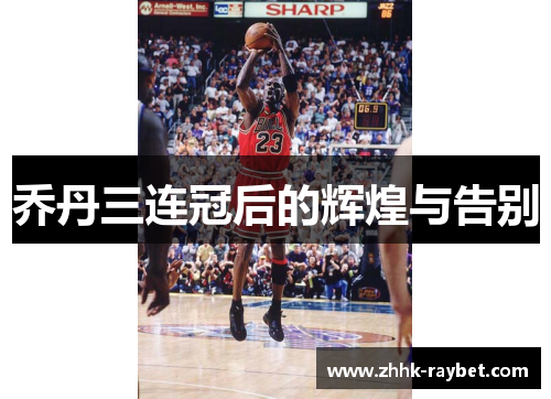 乔丹三连冠后的辉煌与告别