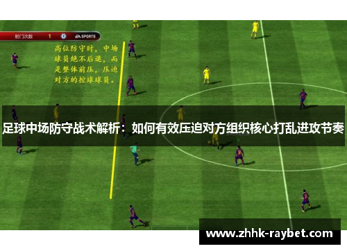 足球中场防守战术解析：如何有效压迫对方组织核心打乱进攻节奏