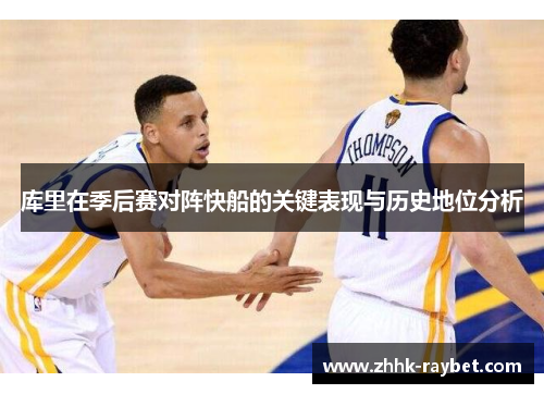 库里在季后赛对阵快船的关键表现与历史地位分析