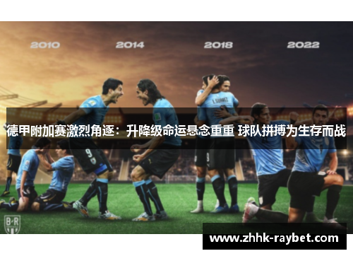 德甲附加赛激烈角逐：升降级命运悬念重重 球队拼搏为生存而战