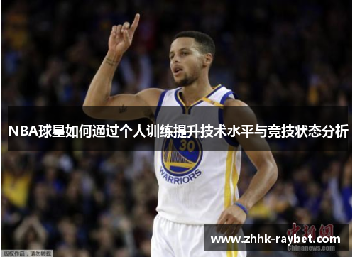 NBA球星如何通过个人训练提升技术水平与竞技状态分析