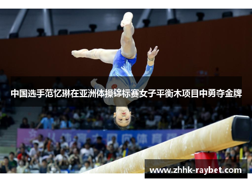 中国选手范忆琳在亚洲体操锦标赛女子平衡木项目中勇夺金牌