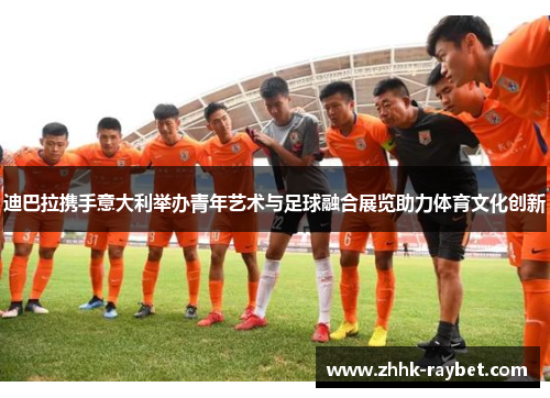 迪巴拉携手意大利举办青年艺术与足球融合展览助力体育文化创新