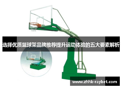 选择优质篮球架品牌推荐提升运动体验的五大要素解析