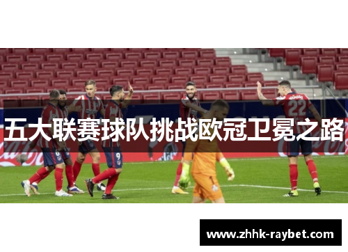 五大联赛球队挑战欧冠卫冕之路