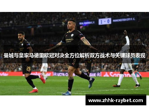 曼城与皇家马德里欧冠对决全方位解析双方战术与关键球员表现