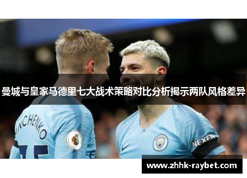 曼城与皇家马德里七大战术策略对比分析揭示两队风格差异
