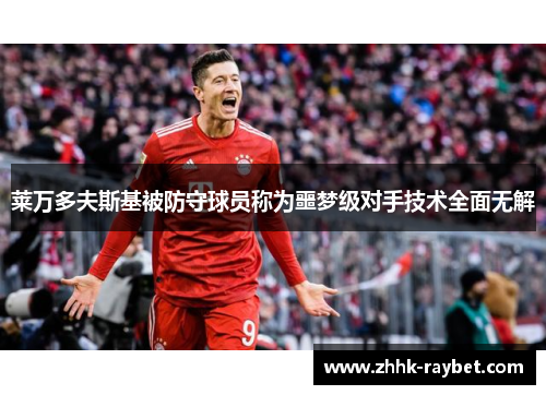 莱万多夫斯基被防守球员称为噩梦级对手技术全面无解