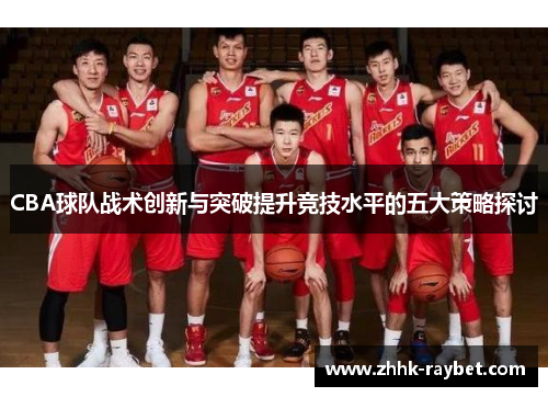 CBA球队战术创新与突破提升竞技水平的五大策略探讨