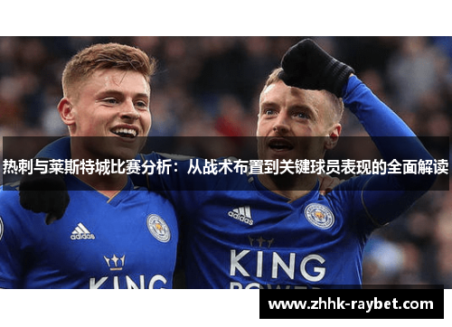热刺与莱斯特城比赛分析：从战术布置到关键球员表现的全面解读