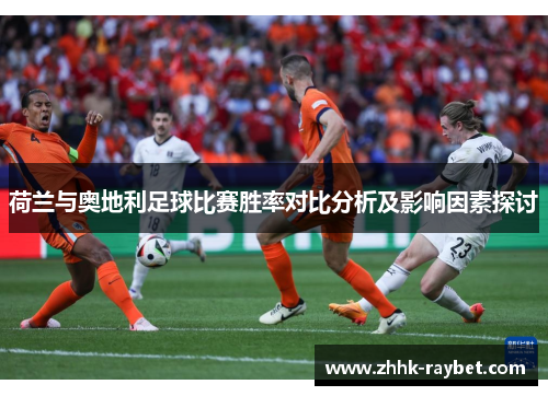 荷兰与奥地利足球比赛胜率对比分析及影响因素探讨