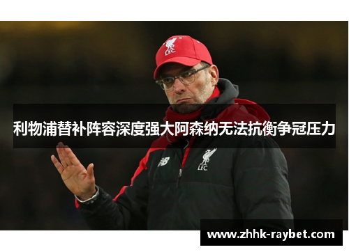 利物浦替补阵容深度强大阿森纳无法抗衡争冠压力