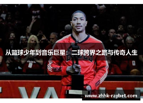 从篮球少年到音乐巨星：二球跨界之路与传奇人生