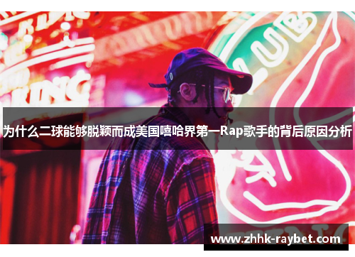 为什么二球能够脱颖而成美国嘻哈界第一Rap歌手的背后原因分析