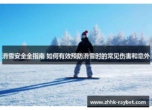 滑雪安全全指南 如何有效预防滑雪时的常见伤害和意外