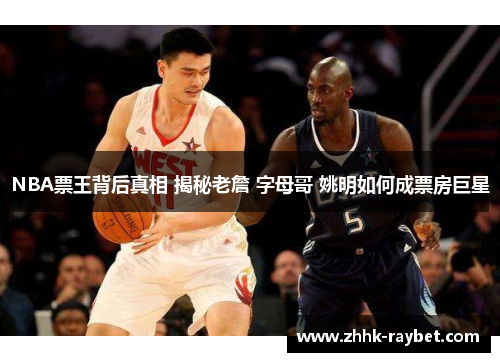 NBA票王背后真相 揭秘老詹 字母哥 姚明如何成票房巨星