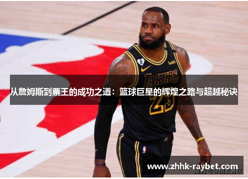 从詹姆斯到票王的成功之道：篮球巨星的辉煌之路与超越秘诀