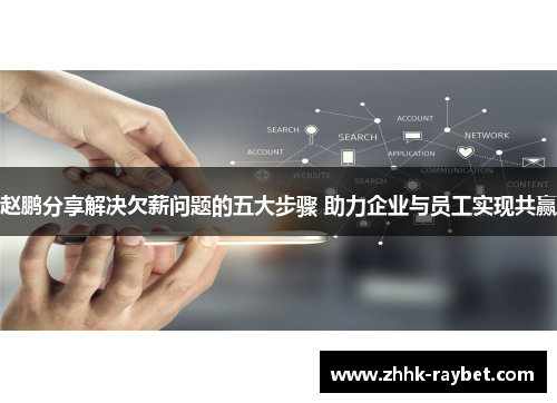 赵鹏分享解决欠薪问题的五大步骤 助力企业与员工实现共赢