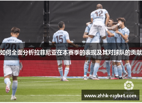 如何全面分析拉菲尼亚在本赛季的表现及其对球队的贡献