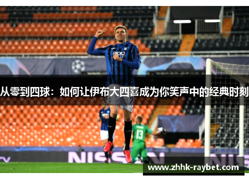 从零到四球：如何让伊布大四喜成为你笑声中的经典时刻