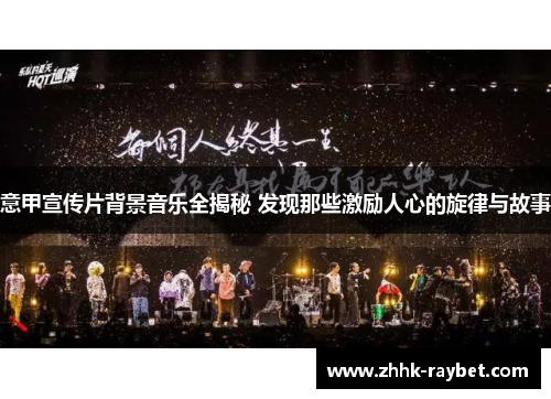 意甲宣传片背景音乐全揭秘 发现那些激励人心的旋律与故事