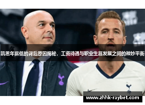 凯恩年薪低的背后原因揭秘，工资待遇与职业生涯发展之间的微妙平衡